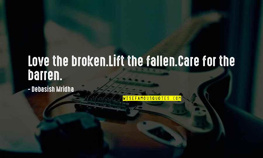 Tenebrae Music Quotes By Debasish Mridha: Love the broken.Lift the fallen.Care for the barren.