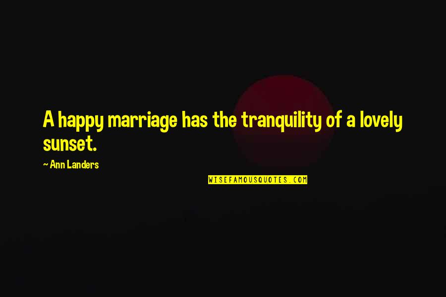 Teneil 1991 07 Quotes By Ann Landers: A happy marriage has the tranquility of a