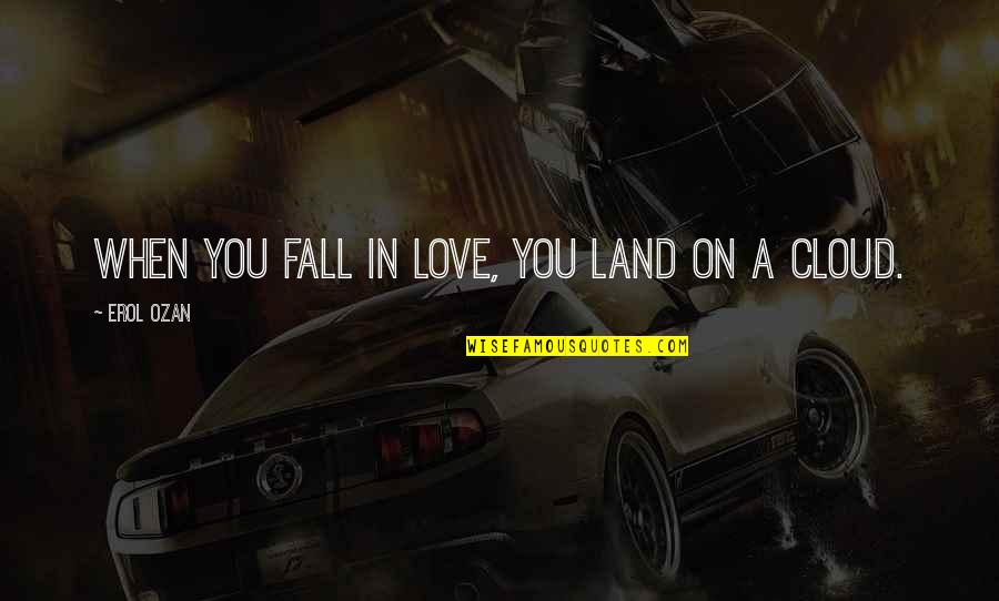 Teneil 1991 07 Quotes By Erol Ozan: When you fall in love, you land on