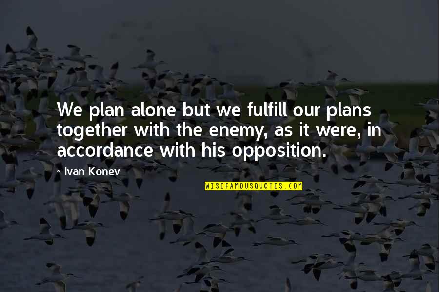 Teneil 1991 07 Quotes By Ivan Konev: We plan alone but we fulfill our plans