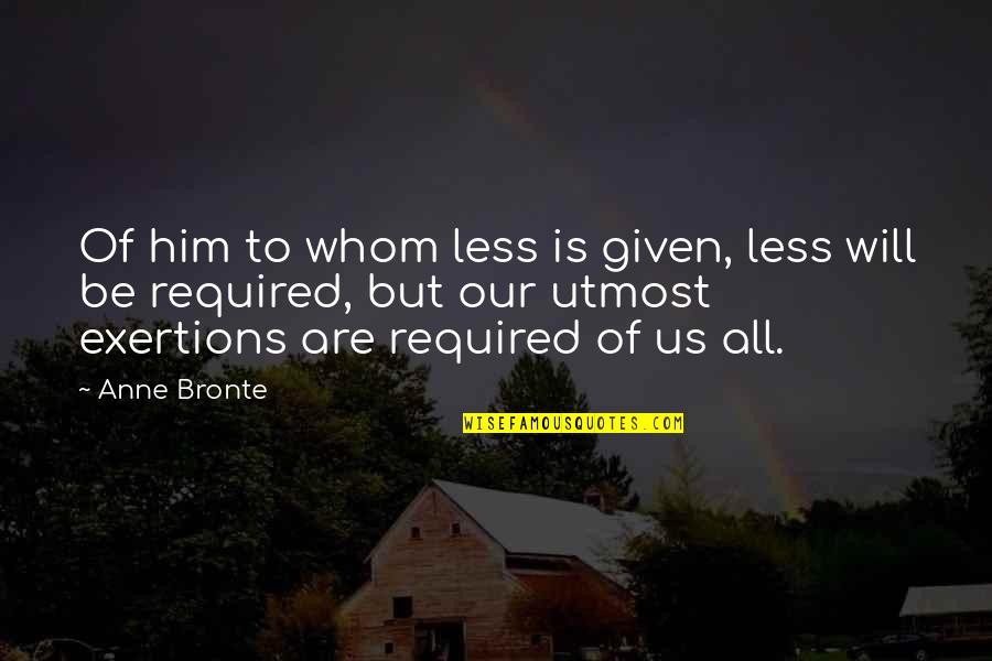 Teneral Quotes By Anne Bronte: Of him to whom less is given, less