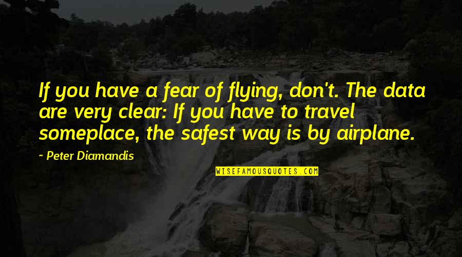 Tengolacamisanegra Quotes By Peter Diamandis: If you have a fear of flying, don't.