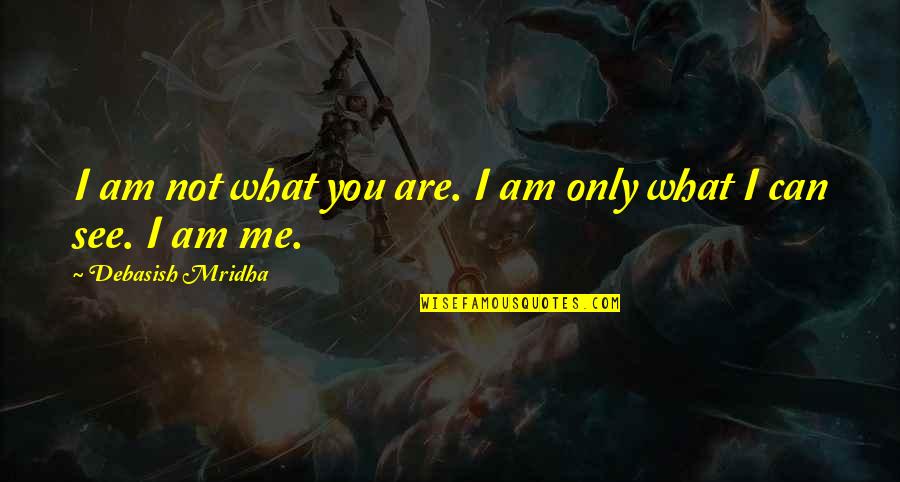 Tenhamen Quotes By Debasish Mridha: I am not what you are. I am