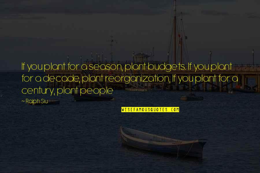 Tenlog Quotes By Ralph Siu: If you plant for a season, plant budgets.