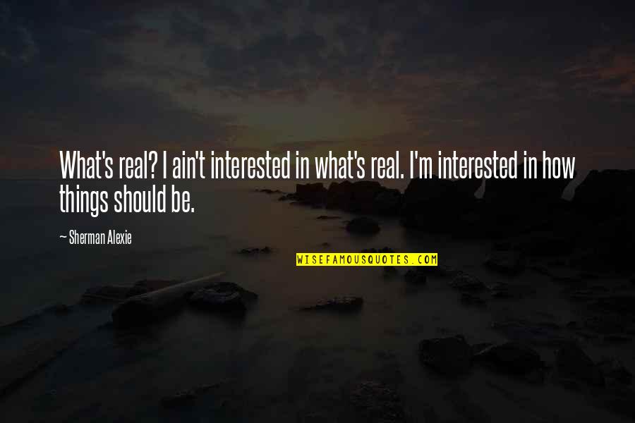 Tennessee William Quotes By Sherman Alexie: What's real? I ain't interested in what's real.