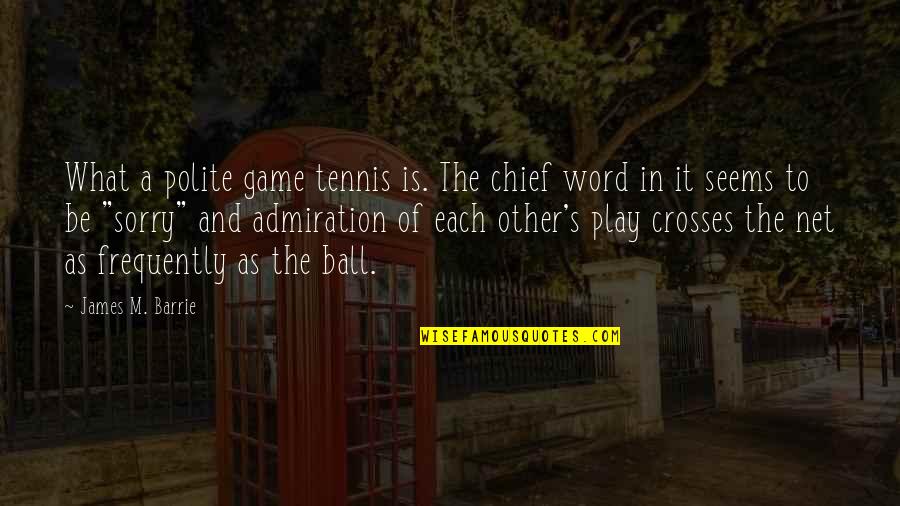 Tennis Ball Quotes By James M. Barrie: What a polite game tennis is. The chief