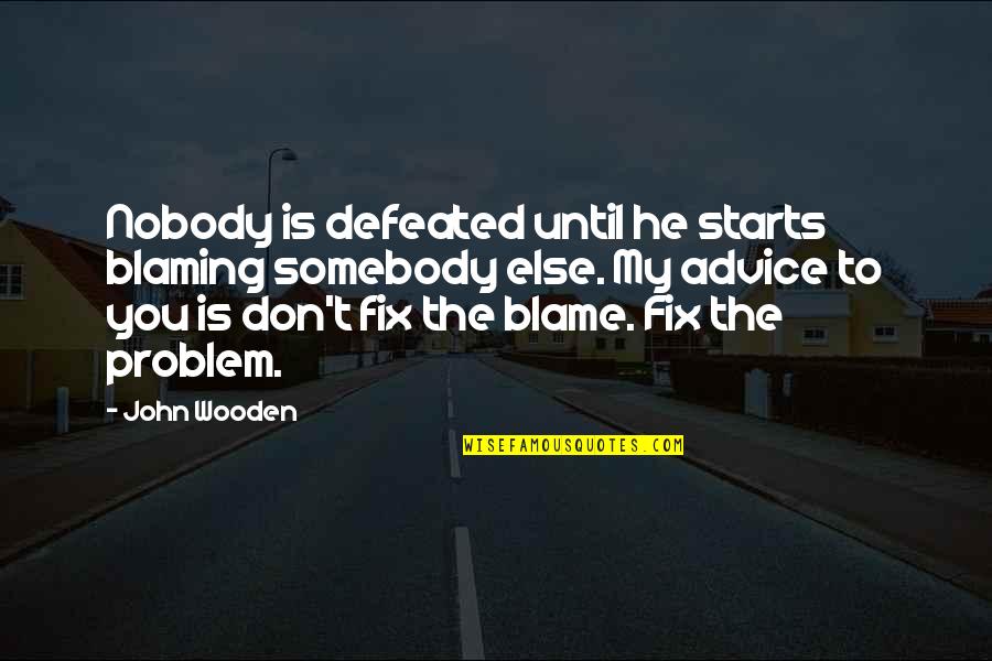 Tennis Innuendo Quotes By John Wooden: Nobody is defeated until he starts blaming somebody