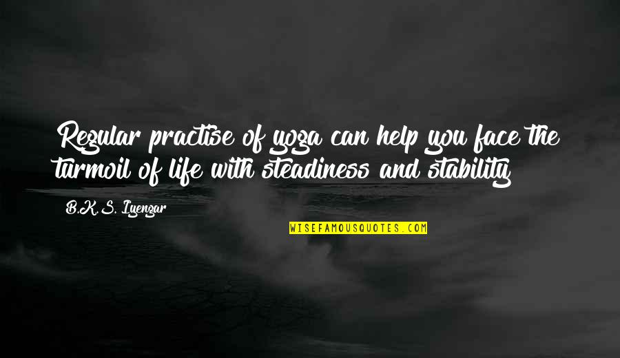 Tensie Game Quotes By B.K.S. Iyengar: Regular practise of yoga can help you face
