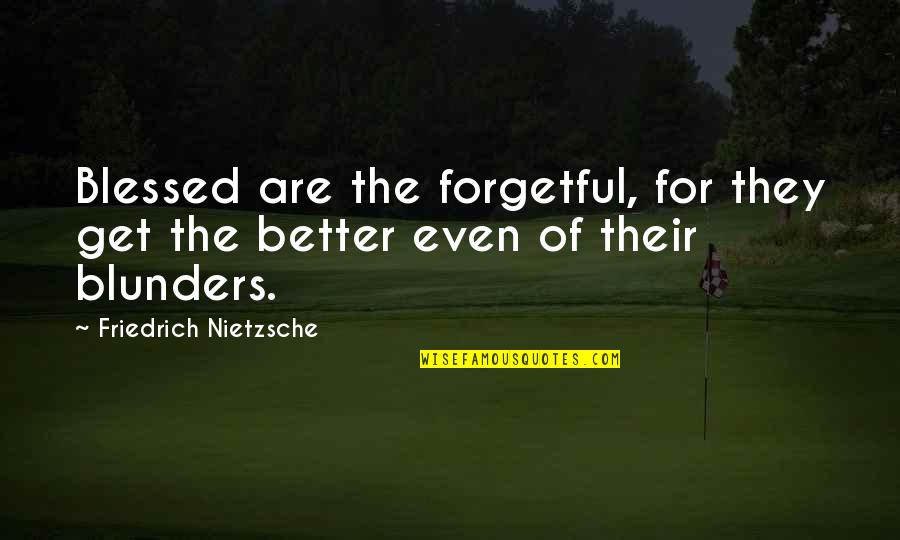 Tensionless Box Quotes By Friedrich Nietzsche: Blessed are the forgetful, for they get the