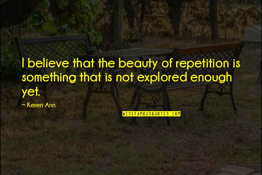 Tenures Kenosha Quotes By Keren Ann: I believe that the beauty of repetition is