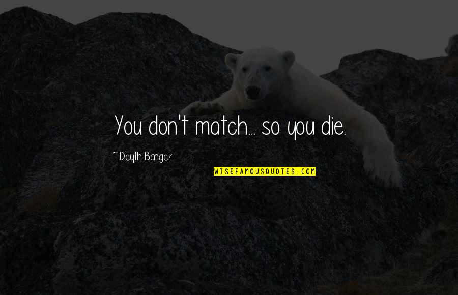 Tenyente Guevarra Quotes By Deyth Banger: You don't match... so you die.