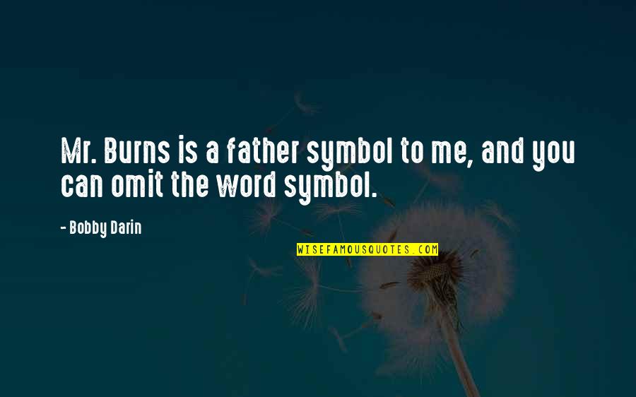 Teobaldo Ricaldoni Quotes By Bobby Darin: Mr. Burns is a father symbol to me,