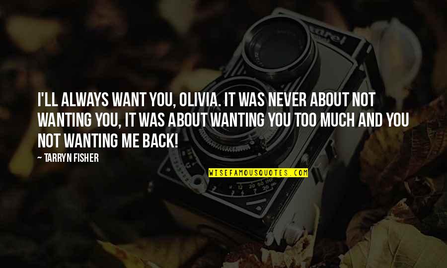 Teorije O Quotes By Tarryn Fisher: I'll always want you, Olivia. It was never