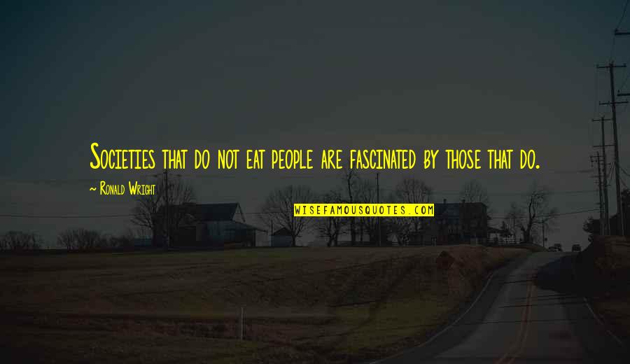 Tepeu And Quetzalcoatl Quotes By Ronald Wright: Societies that do not eat people are fascinated