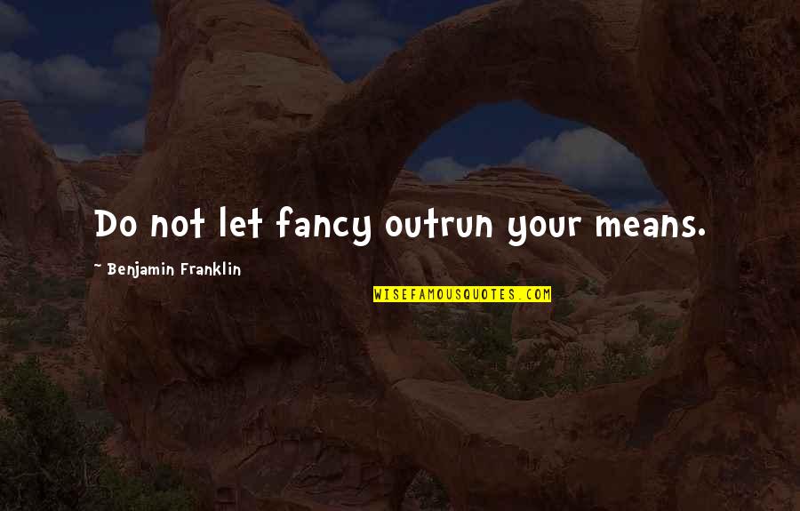 Tepuis Plants Quotes By Benjamin Franklin: Do not let fancy outrun your means.