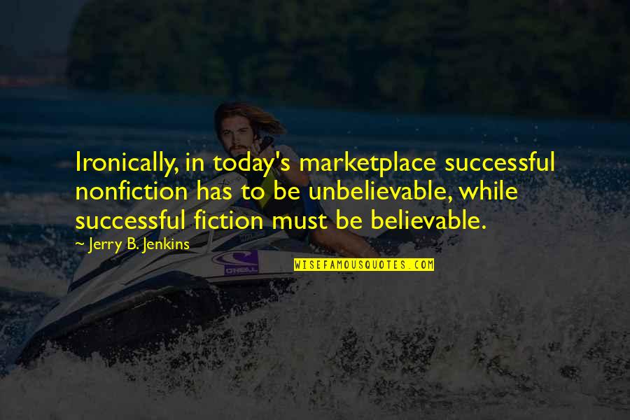 Teramatar Quotes By Jerry B. Jenkins: Ironically, in today's marketplace successful nonfiction has to