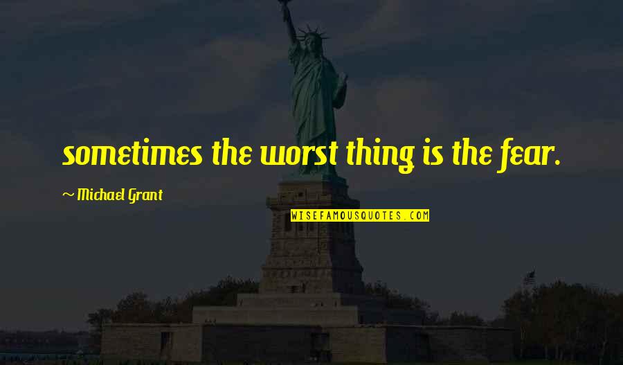 Terbiodegradasi Quotes By Michael Grant: sometimes the worst thing is the fear.