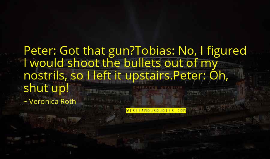 Terca Na Quotes By Veronica Roth: Peter: Got that gun?Tobias: No, I figured I