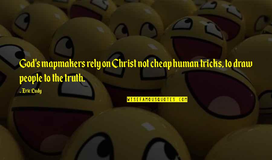 Tercekik In English Quotes By Eric Ludy: God's mapmakers rely on Christ not cheap human