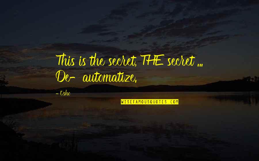 Tercekik In English Quotes By Osho: This is the secret, THE secret ... De-automatize.