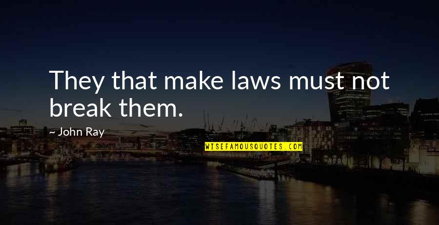 Tercume Quotes By John Ray: They that make laws must not break them.