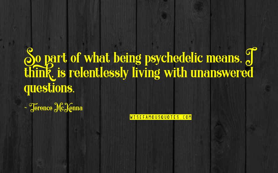 Terence Mckenna Psychedelic Quotes By Terence McKenna: So part of what being psychedelic means, I