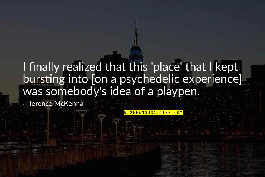 Terence Mckenna Psychedelic Quotes By Terence McKenna: I finally realized that this 'place' that I