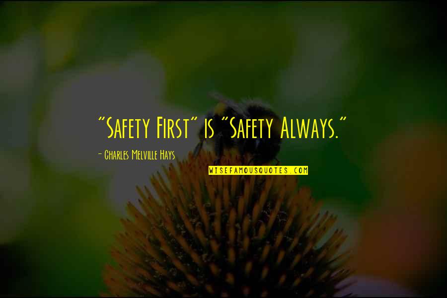 Teresa Hsu Quotes By Charles Melville Hays: "Safety First" is "Safety Always."