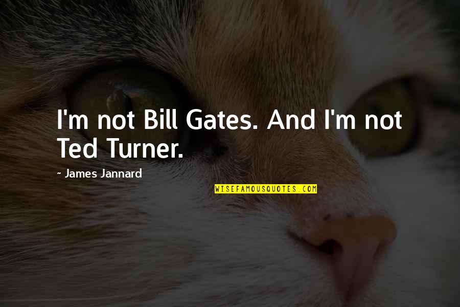 Tereza Ramba Quotes By James Jannard: I'm not Bill Gates. And I'm not Ted