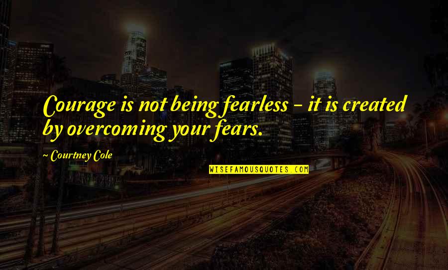 Tergenang Maknanya Quotes By Courtney Cole: Courage is not being fearless - it is