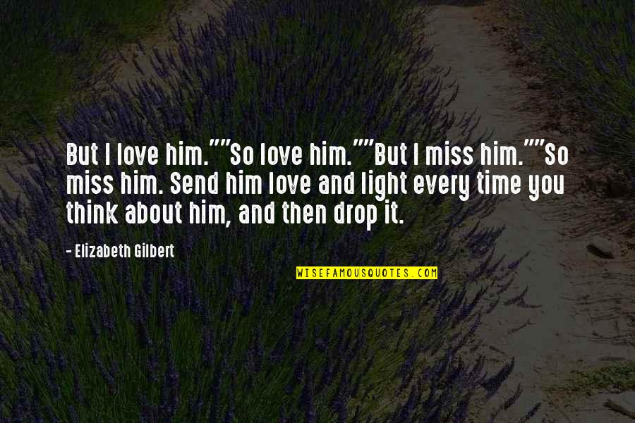 Terjaga Di Quotes By Elizabeth Gilbert: But I love him.""So love him.""But I miss