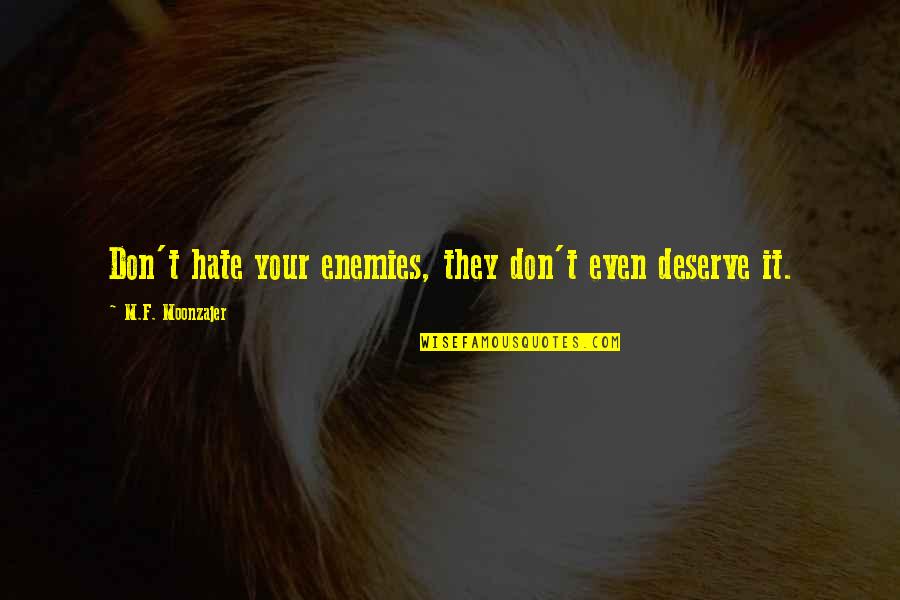 Terkenang Masa Quotes By M.F. Moonzajer: Don't hate your enemies, they don't even deserve