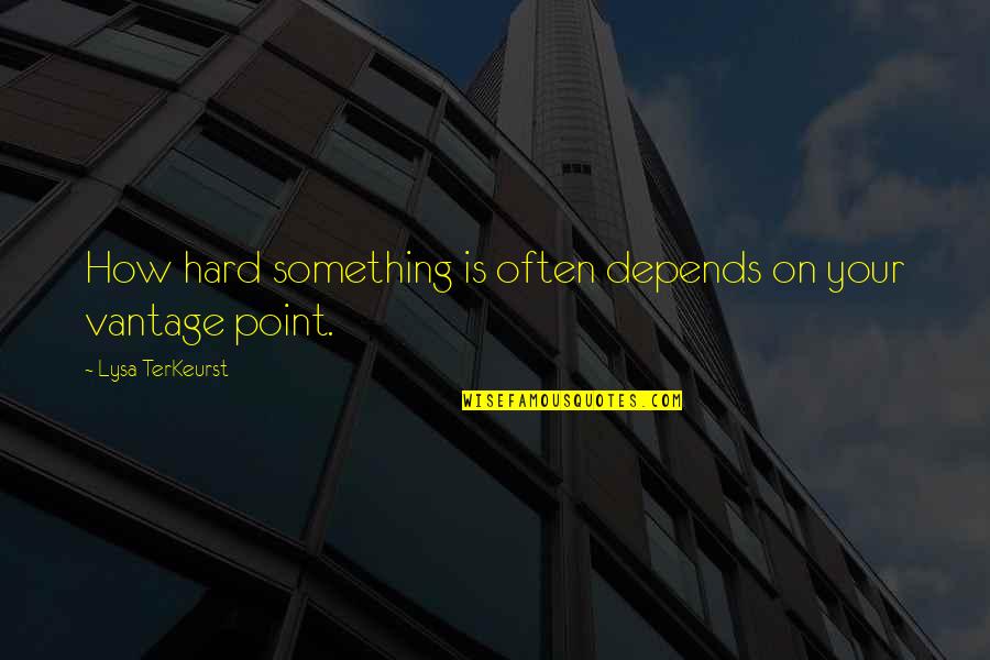 Terkeurst Quotes By Lysa TerKeurst: How hard something is often depends on your