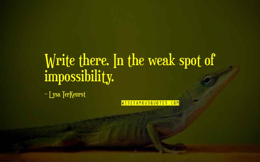 Terkeurst Quotes By Lysa TerKeurst: Write there. In the weak spot of impossibility.