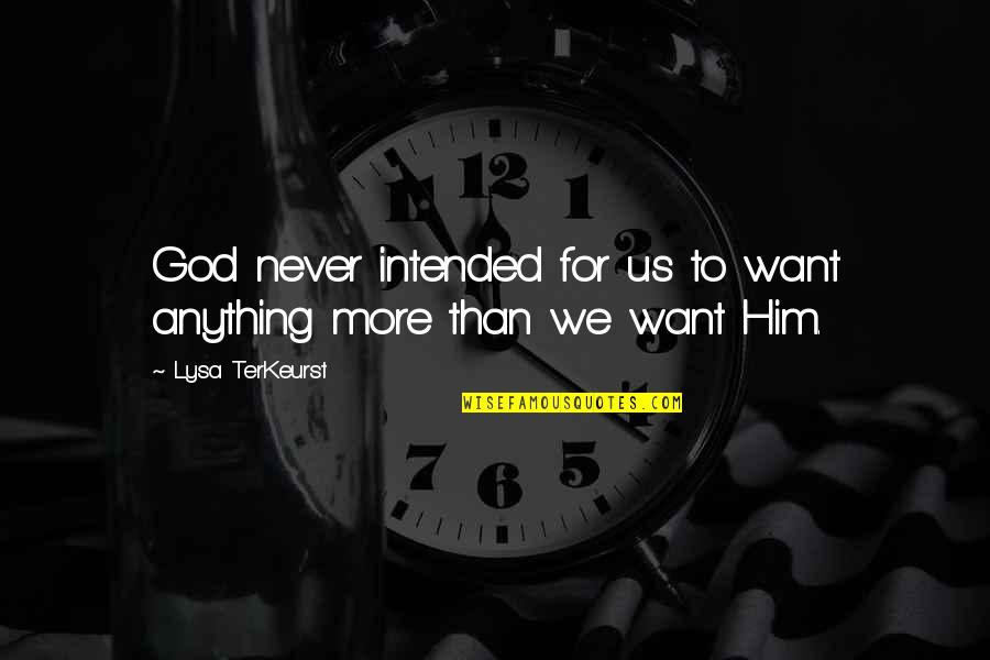 Terkeurst Quotes By Lysa TerKeurst: God never intended for us to want anything