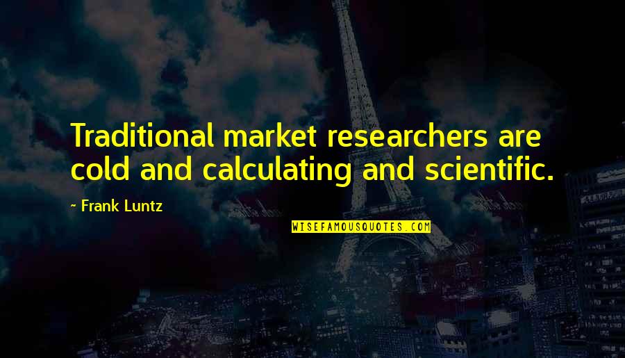 Terly Quotes By Frank Luntz: Traditional market researchers are cold and calculating and