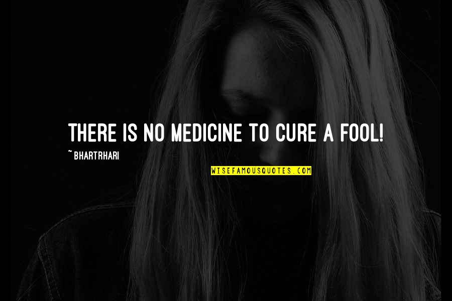 Termangu Mangu Quotes By Bhartrhari: There is no medicine to cure a fool!