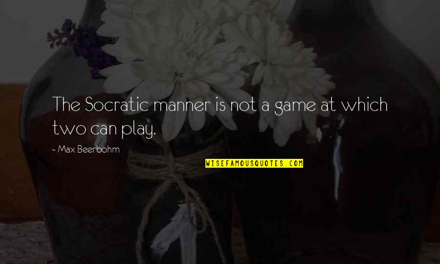 Terming Quotes By Max Beerbohm: The Socratic manner is not a game at