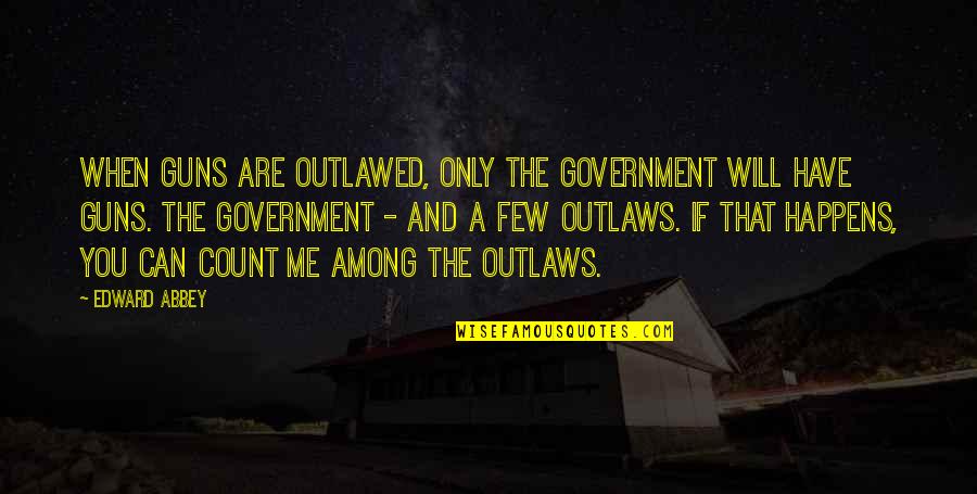 Terrapower Llc Quotes By Edward Abbey: When guns are outlawed, only the Government will