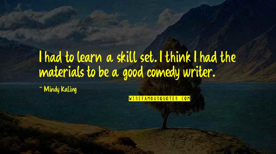 Terrazas Modernas Quotes By Mindy Kaling: I had to learn a skill set. I