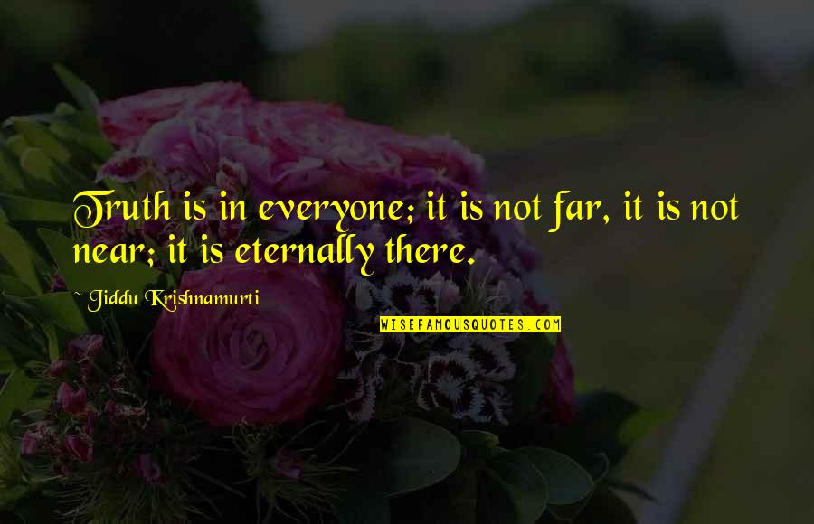 Terrien Greenwich Quotes By Jiddu Krishnamurti: Truth is in everyone; it is not far,