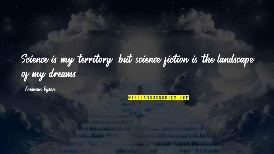 Territory Of Us Quotes By Freeman Dyson: Science is my territory, but science fiction is