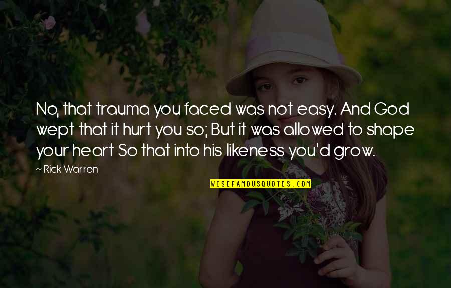 Terrores Japon Quotes By Rick Warren: No, that trauma you faced was not easy.