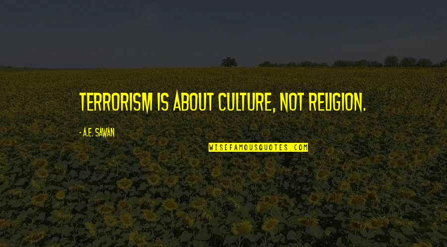 Terrorism And Religion Quotes By A.E. Sawan: Terrorism is about Culture, not Religion.