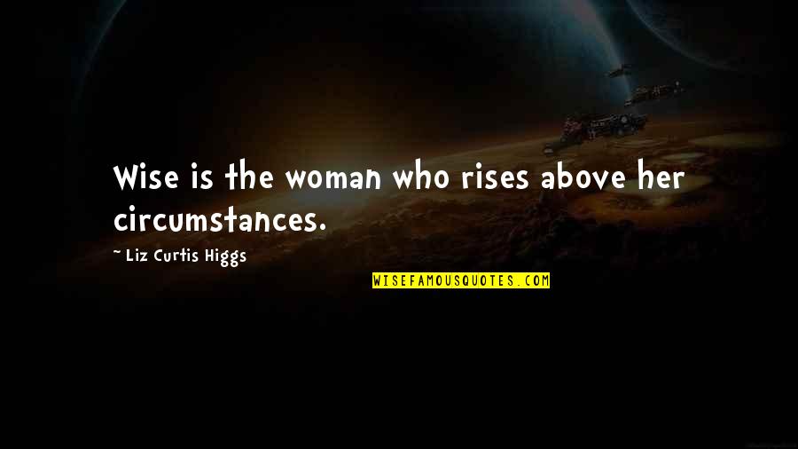 Terry Soul Quotes By Liz Curtis Higgs: Wise is the woman who rises above her