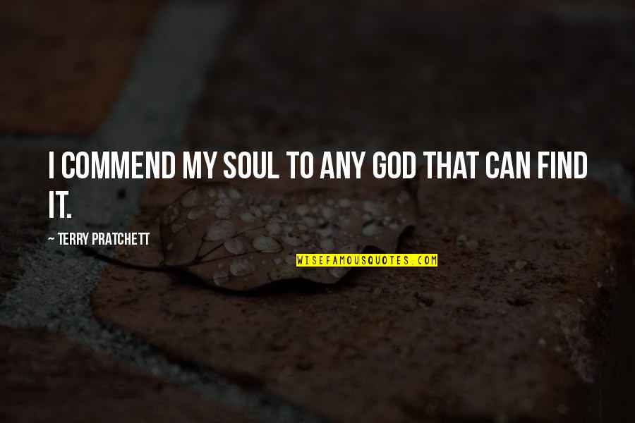 Terry Soul Quotes By Terry Pratchett: I commend my soul to any god that