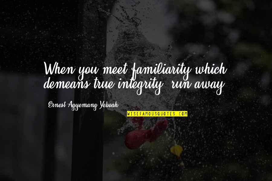 Terrys Fabrics Quotes By Ernest Agyemang Yeboah: When you meet familiarity which demeans true integrity,
