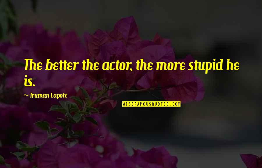 Tersebar In English Quotes By Truman Capote: The better the actor, the more stupid he