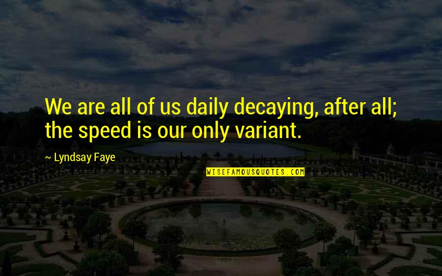 Tersia Figion Quotes By Lyndsay Faye: We are all of us daily decaying, after