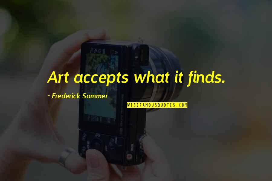 Tertulia Algarvia Quotes By Frederick Sommer: Art accepts what it finds.